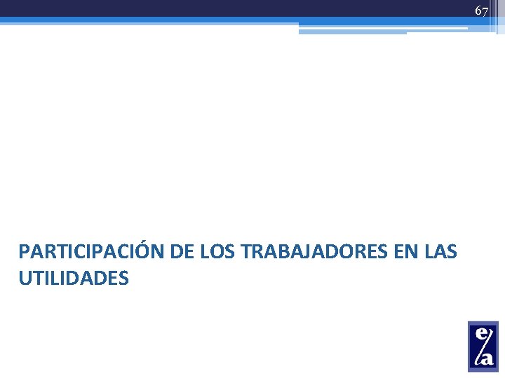 67 PARTICIPACIÓN DE LOS TRABAJADORES EN LAS UTILIDADES 