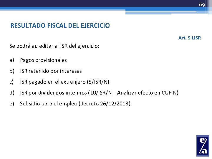 69 RESULTADO FISCAL DEL EJERCICIO Art. 9 LISR Se podrá acreditar al ISR del