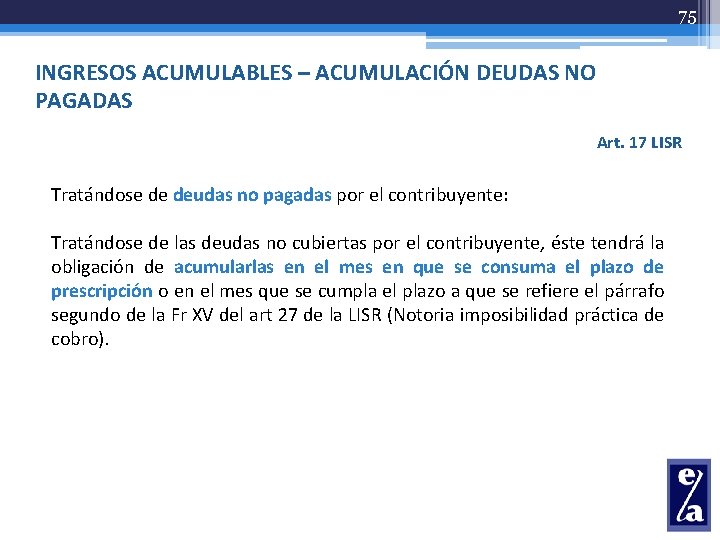 75 INGRESOS ACUMULABLES – ACUMULACIÓN DEUDAS NO PAGADAS Art. 17 LISR Tratándose de deudas