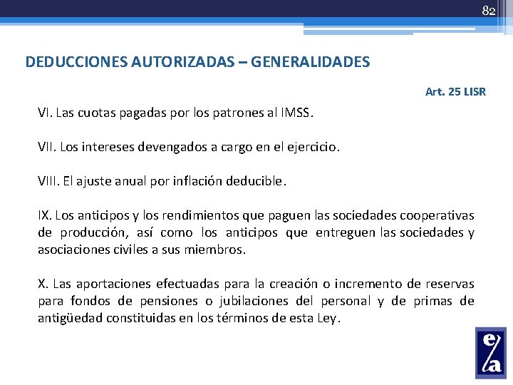 82 DEDUCCIONES AUTORIZADAS – GENERALIDADES Art. 25 LISR VI. Las cuotas pagadas por los