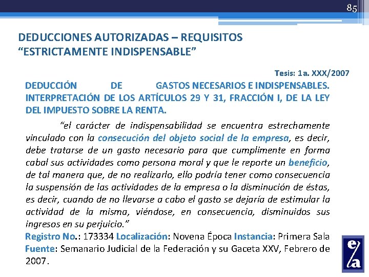 85 DEDUCCIONES AUTORIZADAS – REQUISITOS “ESTRICTAMENTE INDISPENSABLE” Tesis: 1 a. XXX/2007 DEDUCCIÓN DE GASTOS