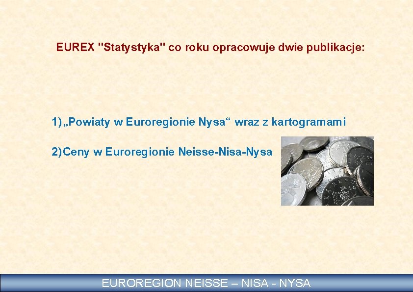 EUREX "Statystyka" co roku opracowuje dwie publikacje: 1)„Powiaty w Euroregionie Nysa“ wraz z kartogramami