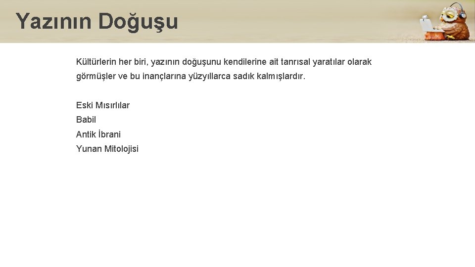 Yazının Doğuşu Kültürlerin her biri, yazının doğuşunu kendilerine ait tanrısal yaratılar olarak görmüşler ve