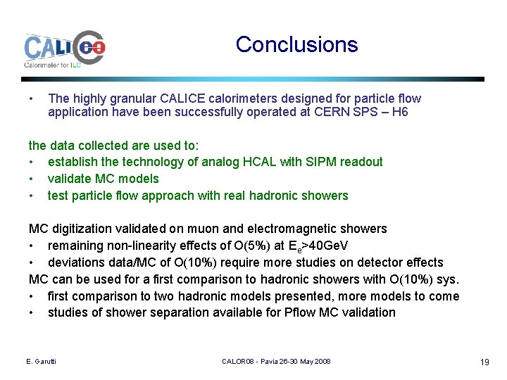 Conclusions • The highly granular CALICE calorimeters designed for particle flow application have been