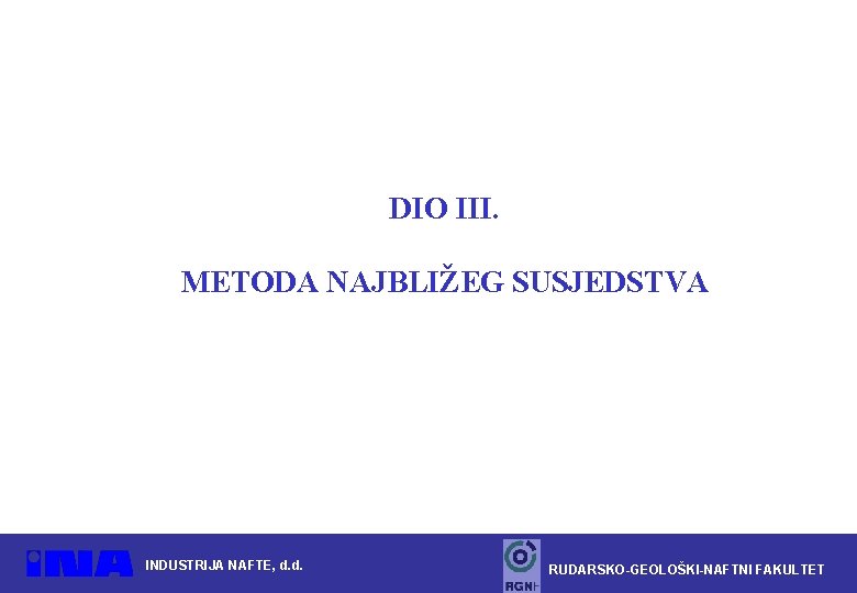 DIO III. METODA NAJBLIŽEG SUSJEDSTVA INDUSTRIJA NAFTE, d. d. RUDARSKO-GEOLOŠKI-NAFTNI FAKULTET 