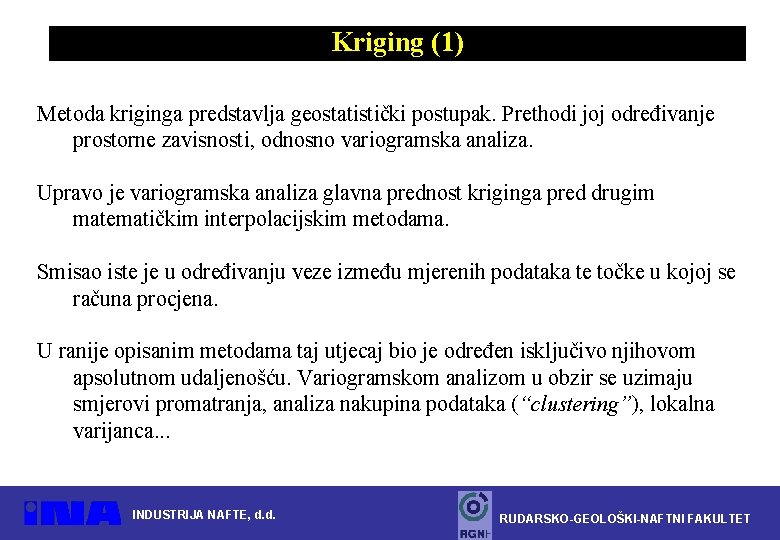 Kriging (1) Metoda kriginga predstavlja geostatistički postupak. Prethodi joj određivanje prostorne zavisnosti, odnosno variogramska