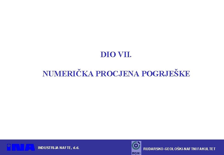 DIO VII. NUMERIČKA PROCJENA POGRJEŠKE INDUSTRIJA NAFTE, d. d. RUDARSKO-GEOLOŠKI-NAFTNI FAKULTET 
