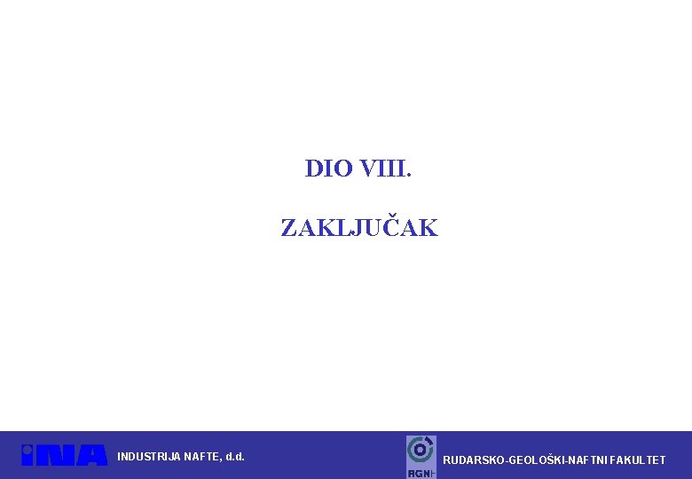 DIO VIII. ZAKLJUČAK INDUSTRIJA NAFTE, d. d. RUDARSKO-GEOLOŠKI-NAFTNI FAKULTET 