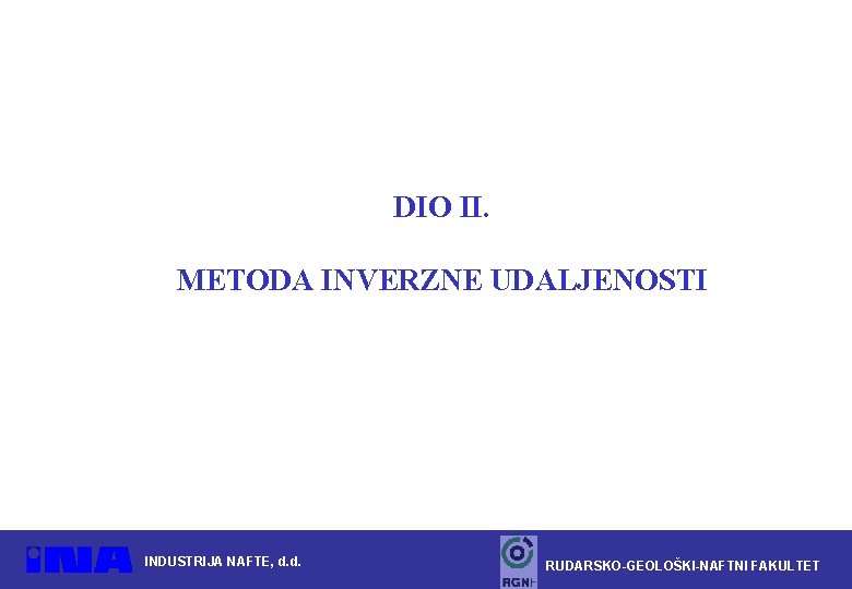 DIO II. METODA INVERZNE UDALJENOSTI INDUSTRIJA NAFTE, d. d. RUDARSKO-GEOLOŠKI-NAFTNI FAKULTET 