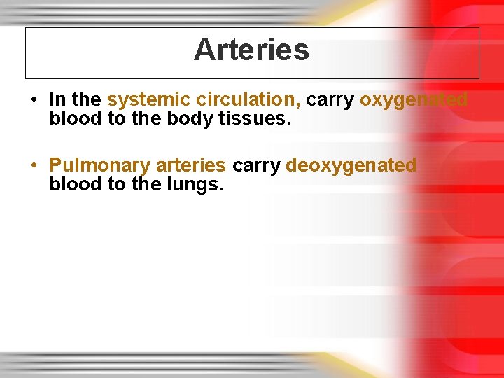 Arteries • In the systemic circulation, carry oxygenated blood to the body tissues. •