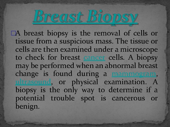 Breast Biopsy �A breast biopsy is the removal of cells or tissue from a