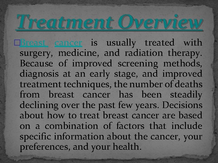 Treatment Overview �Breast cancer is usually treated with surgery, medicine, and radiation therapy. Because