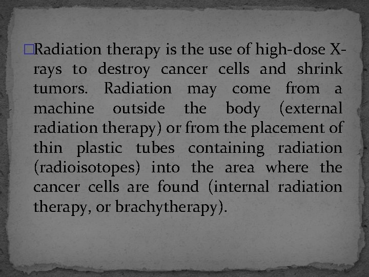 �Radiation therapy is the use of high-dose X- rays to destroy cancer cells and