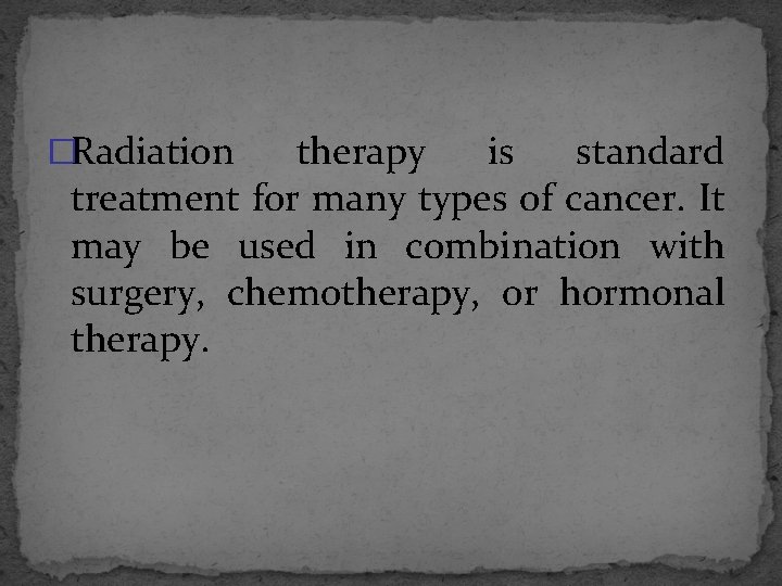 �Radiation therapy is standard treatment for many types of cancer. It may be used