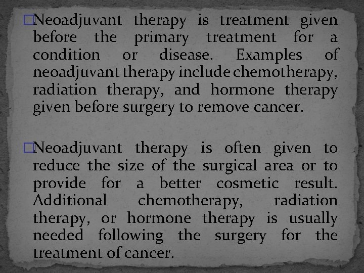 �Neoadjuvant therapy is treatment given before the primary treatment for a condition or disease.