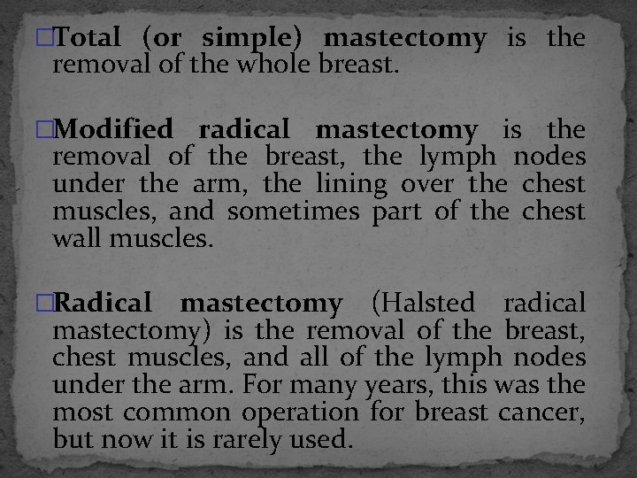 �Total (or simple) mastectomy is the removal of the whole breast. �Modified radical mastectomy