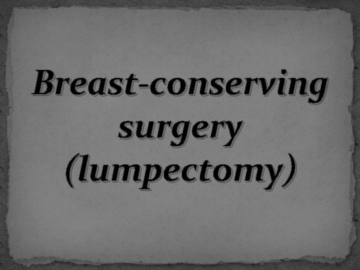 Breast-conserving surgery (lumpectomy) 