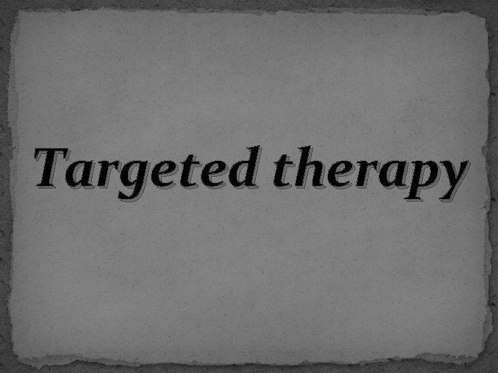 Targeted therapy 