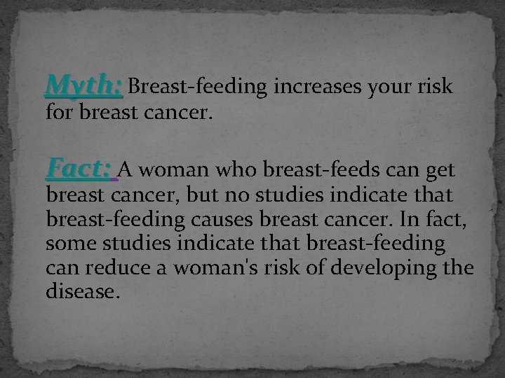  Myth: Breast-feeding increases your risk for breast cancer. Fact: A woman who breast-feeds