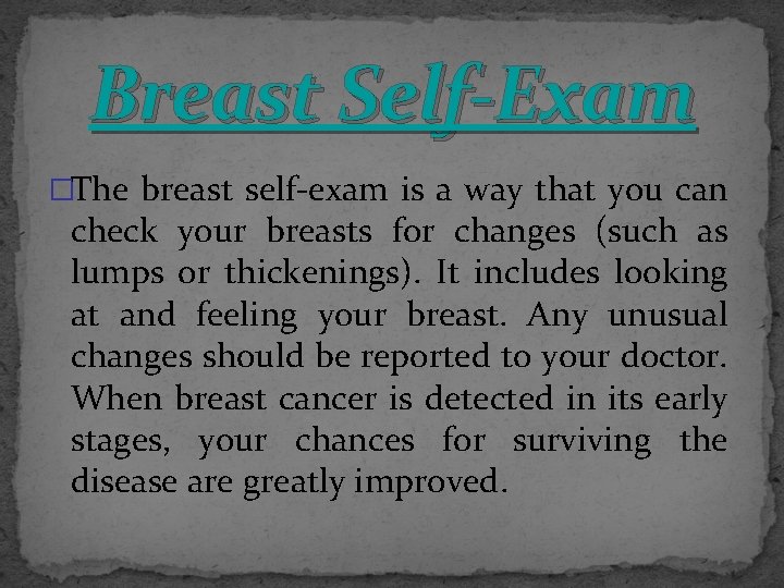 Breast Self-Exam �The breast self-exam is a way that you can check your breasts