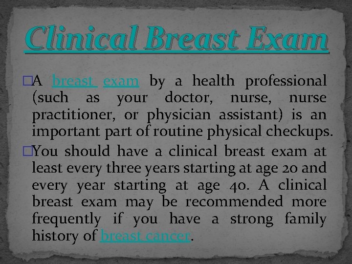 Clinical Breast Exam �A breast exam by a health professional (such as your doctor,