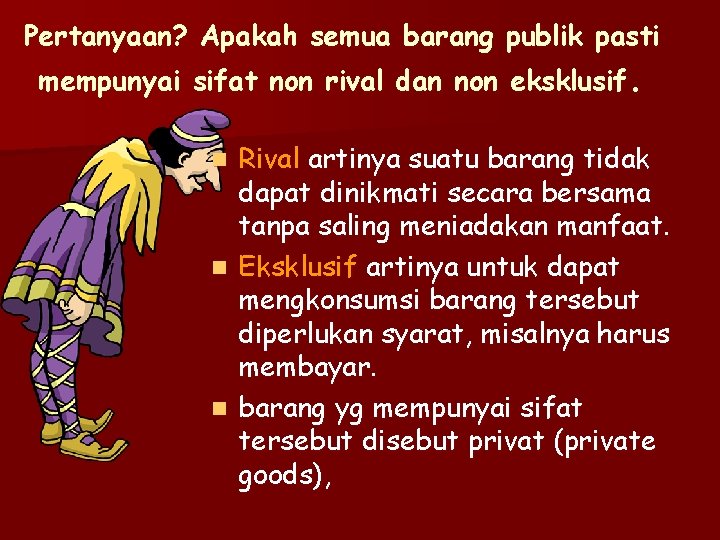 Pertanyaan? Apakah semua barang publik pasti mempunyai sifat non rival dan non eksklusif. Rival