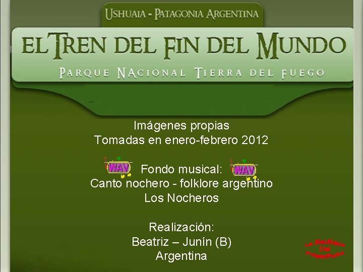 Imágenes propias Tomadas en enero-febrero 2012 Fondo musical: Canto nochero - folklore argentino Los