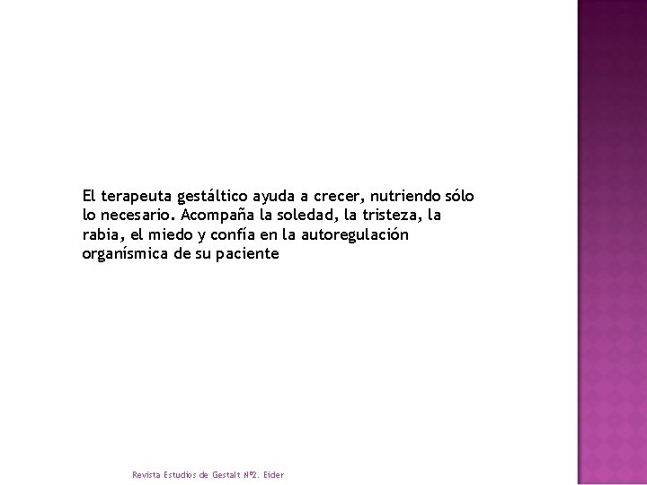 El terapeuta gestáltico ayuda a crecer, nutriendo sólo lo necesario. Acompaña la soledad, la