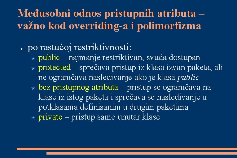 Međusobni odnos pristupnih atributa – važno kod overriding-a i polimorfizma ● po rastućoj restriktivnosti: