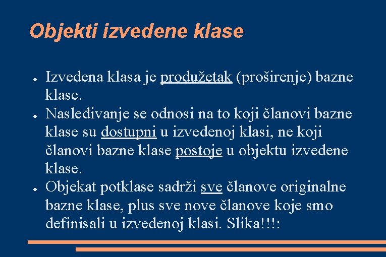 Objekti izvedene klase ● ● ● Izvedena klasa je produžetak (proširenje) bazne klase. Nasleđivanje