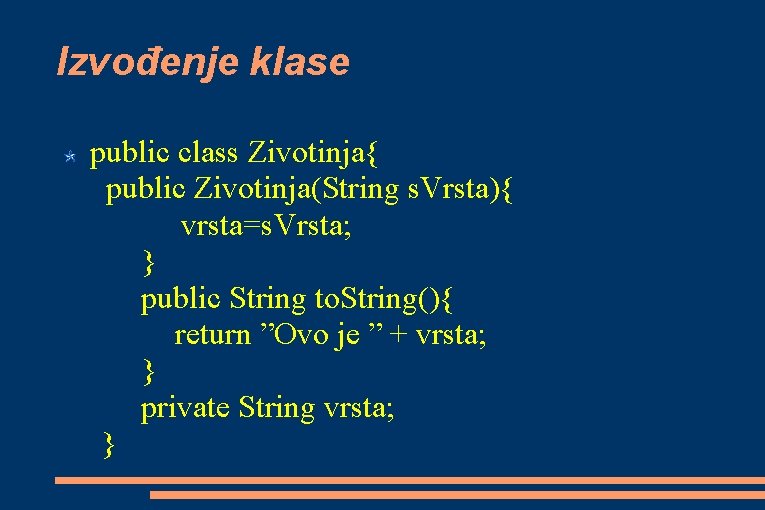 Izvođenje klase public class Zivotinja{ public Zivotinja(String s. Vrsta){ vrsta=s. Vrsta; } public String