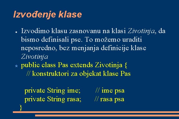 Izvođenje klase ● Izvodimo klasu zasnovanu na klasi Zivotinja, da bismo definisali pse. To Izvođenje klase ● Izvodimo klasu zasnovanu na klasi Zivotinja, da bismo definisali pse. To