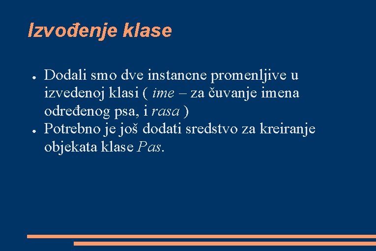 Izvođenje klase ● ● Dodali smo dve instancne promenljive u izvedenoj klasi ( ime