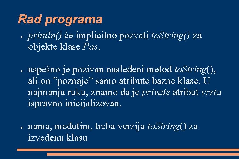 Rad programa ● ● ● println() će implicitno pozvati to. String() za objekte klase Rad programa ● ● ● println() će implicitno pozvati to. String() za objekte klase