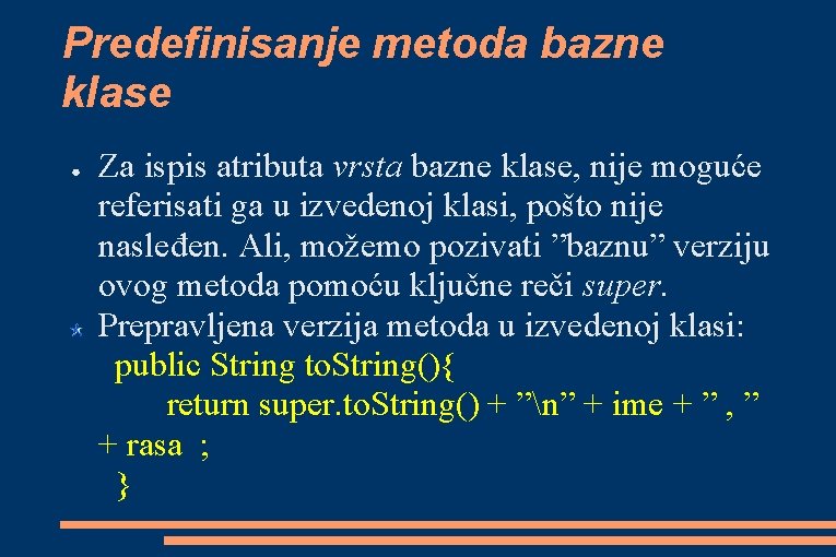 Predefinisanje metoda bazne klase ● Za ispis atributa vrsta bazne klase, nije moguće referisati