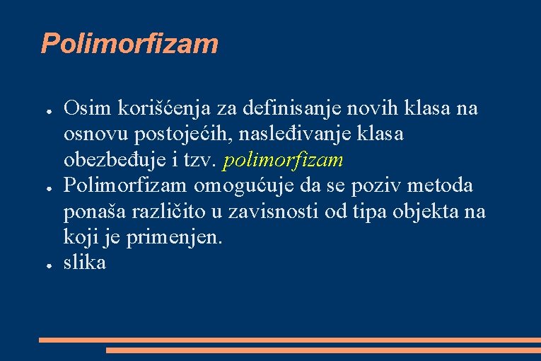 Polimorfizam ● ● ● Osim korišćenja za definisanje novih klasa na osnovu postojećih, nasleđivanje