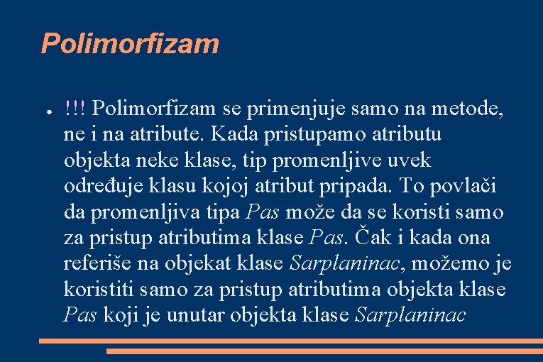 Polimorfizam ● !!! Polimorfizam se primenjuje samo na metode, ne i na atribute. Kada