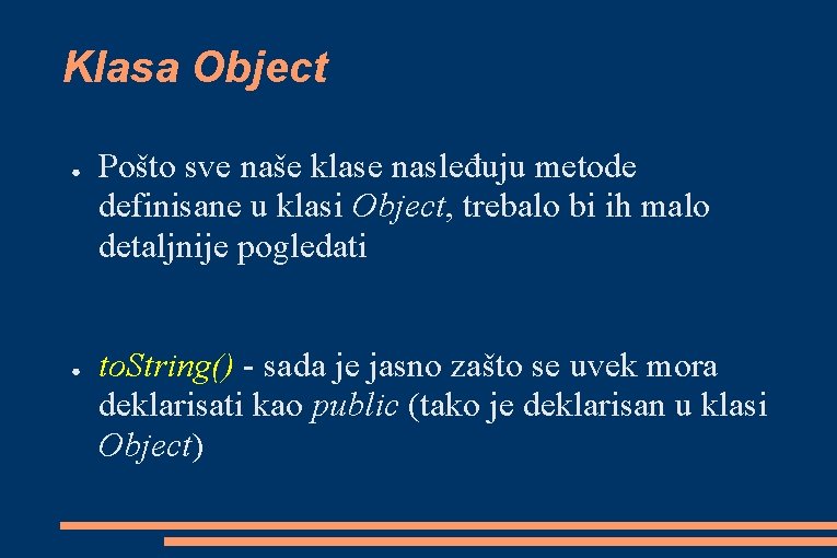 Klasa Object ● ● Pošto sve naše klase nasleđuju metode definisane u klasi Object,