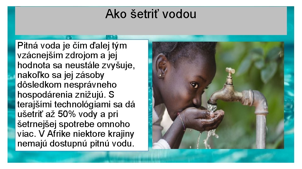 Ako šetriť vodou Pitná voda je čím ďalej tým vzácnejším zdrojom a jej hodnota