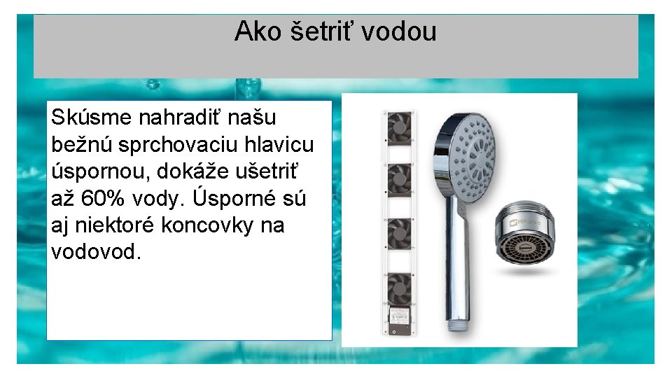 Ako šetriť vodou Skúsme nahradiť našu bežnú sprchovaciu hlavicu úspornou, dokáže ušetriť až 60%