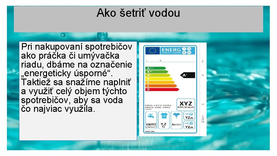Ako šetriť vodou Pri nakupovaní spotrebičov ako práčka či umývačka riadu, dbáme na označenie