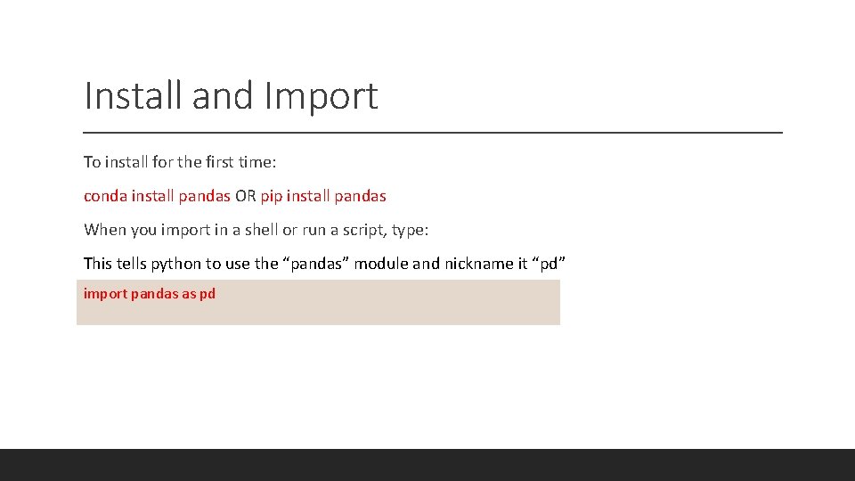 Install and Import To install for the first time: conda install pandas OR pip