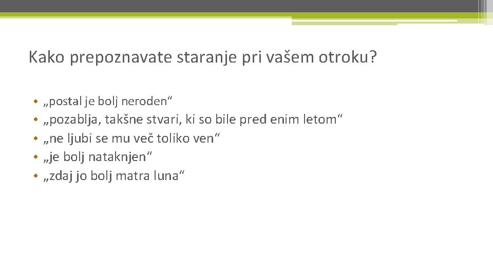 Kako prepoznavate staranje pri vašem otroku? • „postal je bolj neroden“ • • „pozablja,