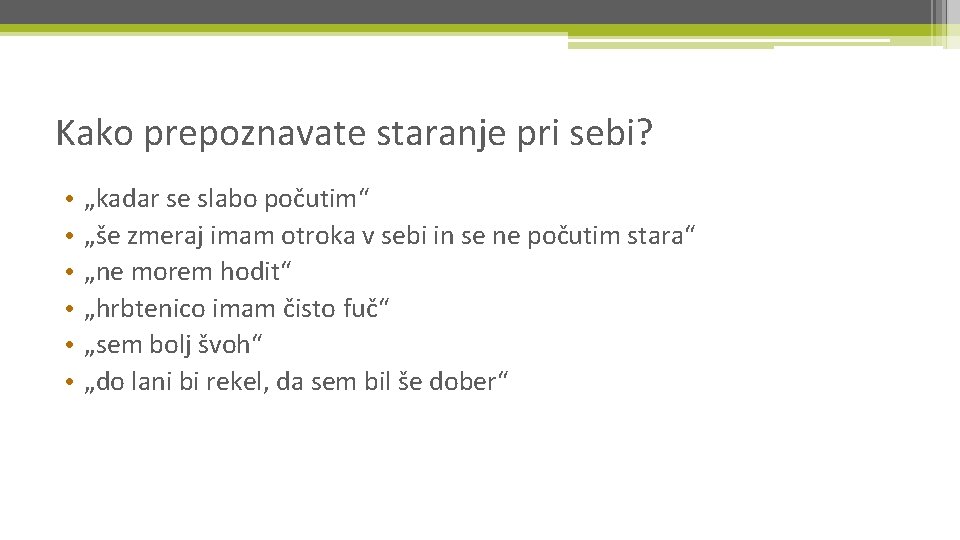 Kako prepoznavate staranje pri sebi? • • • „kadar se slabo počutim“ „še zmeraj