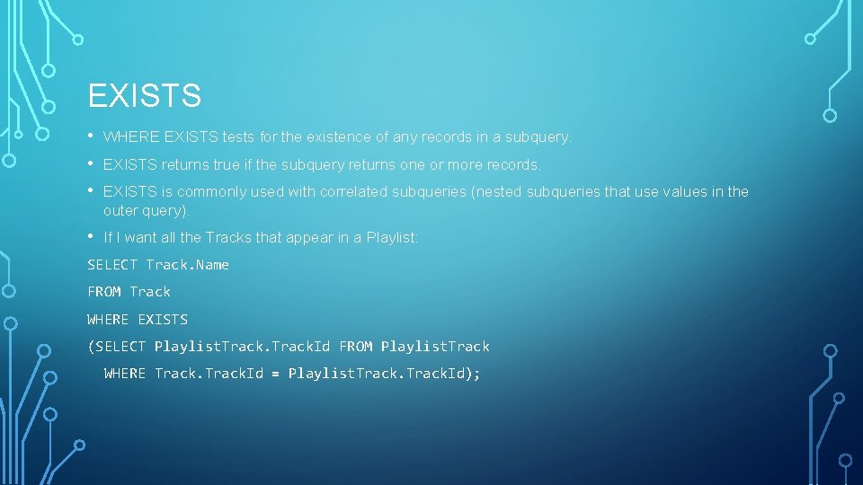 EXISTS • • • WHERE EXISTS tests for the existence of any records in