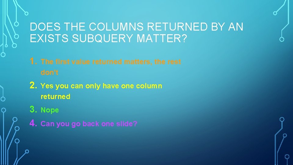 DOES THE COLUMNS RETURNED BY AN EXISTS SUBQUERY MATTER? 1. The first value returned