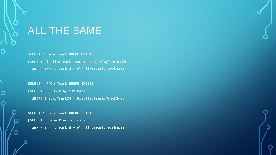 ALL THE SAME SELECT * FROM Track WHERE EXISTS (SELECT Playlist. Track. Id FROM