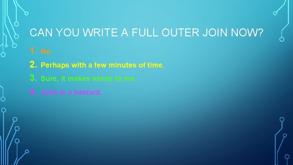 CAN YOU WRITE A FULL OUTER JOIN NOW? 1. 2. 3. 4. No. Perhaps