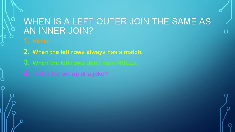 WHEN IS A LEFT OUTER JOIN THE SAME AS AN INNER JOIN? 1. 2.