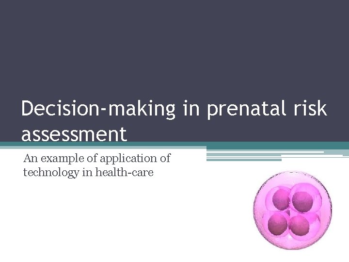 Decision-making in prenatal risk assessment An example of application of technology in health-care 